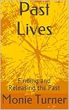 Past Lives: Finding and Releasing the Past Past Lives: Finding and Releasing the Past