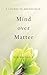 Mind Over Matter (A Course ...