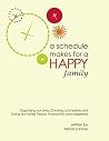 A Schedule Makes for a Happy Family: Organizing Our Lives, Creating a Schedule and Giving Our Family Peace, Productivity and Happiness A Schedule Makes for a Happy Family: Organizing Our Lives, Creating a Schedule and Giving Our Family Peace, Productivity and Happiness