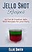 Jello Shot Recipes: 55 Fun & Creative Jello Shot Recipes for your Party (Jello Shots, Jelly Shots, Party Recipes, Jungle Juice, Punch Recipes, Vodka Recipes, ... Rum Recipes, Cocktail Recipes, Wine Making)