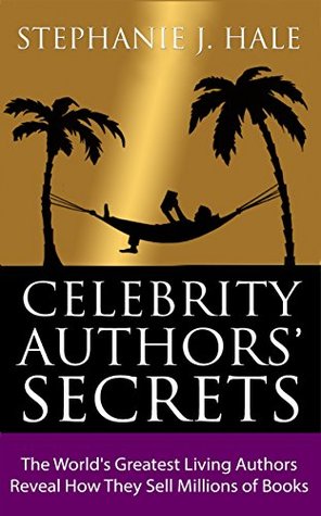 Celebrity Authors' Secrets: The World's Greatest Living Authors Reveal How They Sell Millions of Books (Kindle Edition)