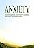 Anxiety: Understand Your Anxiety, Stop Worrying and Create the Life You Want