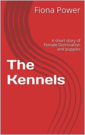 The Kennels: A short story of Female Domination and puppies (Kindle Edition)