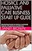 HOSPICE AND PALLIATIVE CARE BUSINESS START UP GUIDE: Step By Step Guide to Starting a Successful Hospice and Palliative Care Business
