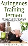 Autogenes Training lernen: Ihr Weg zu mehr innerer Ruhe und Kraft für den Alltag! Für mehr Entspannung,innere Ruhe und gesunden Schlaf (German Edition) Autogenes Training lernen: Ihr Weg zu mehr innerer Ruhe und Kraft für den Alltag! Für mehr Entspannung,innere Ruhe und gesunden Schlaf (German Edition)