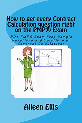 How to get every Contract Calculation question right on the PMP® Exam: 50+ PMP® Exam Prep Sample Questions and Solutions on Contract Calculations (PMP® ... Simplified Series of mini-e-books Book 2)