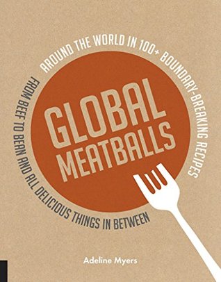 Global Meatballs: Around the World in Over 100+ Boundary-Breaking Recipes, from Beef to Bean and All Delicious Things in Between (Kindle Edition)