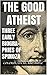 The Good Atheist: Three Ear...