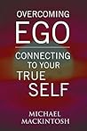 Overcoming Ego & Connecting to Your True Self: A Short Read Book