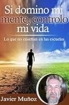 Si domino mi mente, controlo mi vida: Lo que no enseñan en las escuelas. (Spanish Edition) Book cover for Si domino mi mente, controlo mi vida: Lo que no enseñan en las escuelas. (Spanish Edition)