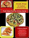 Breads, Wraps and Crackers, Dehydrated Style: A Collection of Rawsome Recipes from Our Dehydrator to Yours (Fresh Ideas From Our Kitchen eBook Series 1)