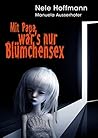 Mit Papa war's nur Blümchensex. Das Leben mit Papa als Liebha... by Nele Hoffmann