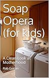 Soap Opera (for kids): A Clean Look at Motherhood Soap Opera (for kids): A Clean Look at Motherhood