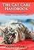 The Cat Care Handbook: Expert Advice On Housing, Feeding And Cat Health (Pet Care Book 1)