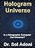 Hologram Universe - Is a Holographic Computer our Universe? by Sol Adoni