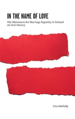 In the Name of Love: The Movement for Marriage Equality in Ireland. An Oral History (Paperback)