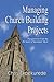 Managing Church Building Projects : Perspectives from My 25 Years of Volunteer Work