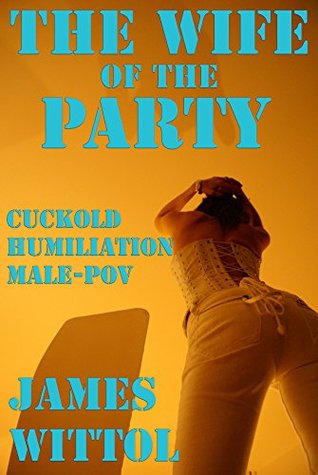 The Wife of the Party: Cuckold Humiliation Male-POV (Kindle Edition)