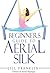 Beginners Guide to Aerial Silk by Jill Franklin
