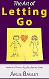 The Art of Letting Go - When it is time to say goodbye for good The Art of Letting Go - When it is time to say goodbye for good