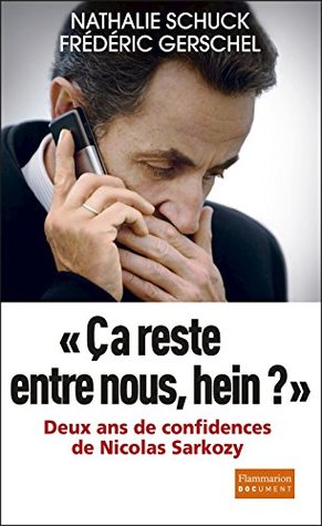 Ça reste entre nous, hein ?: Deux ans de confidence de Nicolas Sarkozy (French Edition)