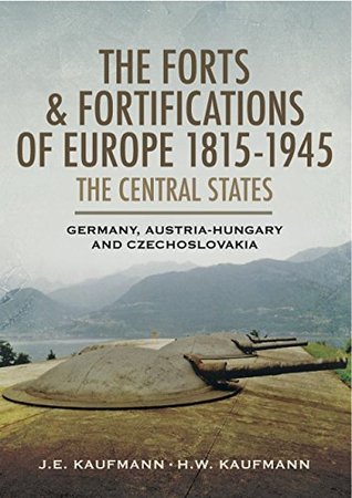 The Forts & Fortifications of Europe 1815-1945: The Central States: Germany, Austria-Hungry and Czechoslovakia (Kindle Edition)
