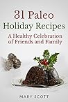 31 Paleo Holiday Recipes: A Healthy Celebration of Friends and Family (31 Days of Paleo Book 18)