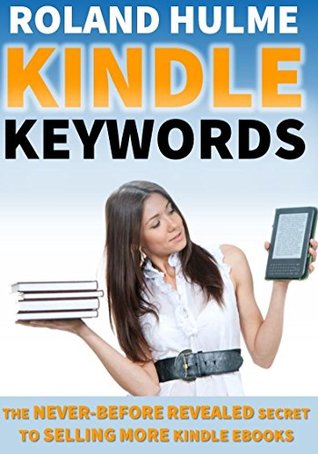 Kindle Keywords (Sell More Books on Amazon): The Never-Before-Revealed Secret To Selling More eBooks