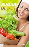 SUGAR DETOX: Easy Step to Overcome Sugar Addiction and Cravings Naturally (Sugar Cleanse, 21-Day Sugar Detox, Sugar Busters)