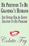 He Pretends To Be Grandma's Husband: She Offers Him An Erotic Solution To His Problems (GRANNY Book 11)