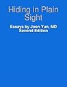 Hiding in Plain Sight: Essays by Joon Yun, MD