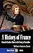 A History of France from the Earliest Times to the Treaty of Versailles (Illustrated)