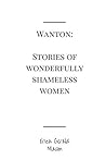 Wanton: Stories of Wonderfully Shameless Women