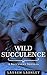 Wild Succulence (Succulence #2)