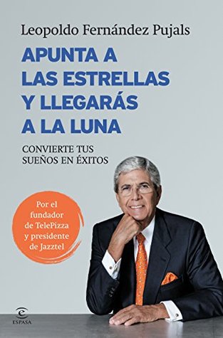 Portada de Apunta a las estrellas y llegarás a la luna: Convierte tus sueños en éxitos, de Leopoldo Fernández Pujals