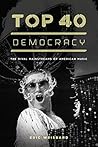 Book cover for Top 40 Democracy: The Rival Mainstreams of American Music