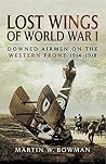 Lost Wings of WWI: Downed Airmen on the Western Front, 1914–1918 Lost Wings of WWI: Downed Airmen on the Western Front, 1914–1918