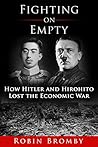 Fighting on Empty: How Hitler and Hirohito Lost the Economic War