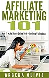 Affiliate Marketing: How To Make Money Online With Other People's Products Affiliate Marketing: How To Make Money Online With Other People's Products