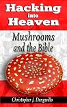 Hacking into Heaven: Mushrooms and the Bible Hacking into Heaven: Mushrooms and the Bible