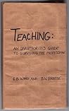 Teaching: An Unauthorized Guide to Surviving the Profession Teaching: An Unauthorized Guide to Surviving the Profession