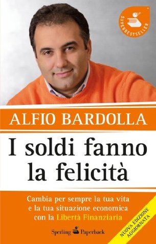 I soldi fanno la felicità: Cambia per sempre la tua vita e la tua situazione economica con la Libertà Finanziaria™ (Kindle Edition)