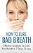 BAD BREATH: How To Exterminate Smelly Breath NOW - Home Remedies, Oral Health & Oral Hygiene (Halitosis, Dental Hygiene, Odor, Deodorant, Stop Sweating, Natural Remedies, Homemade Remedies)