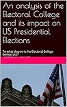 An analysis of the Electoral College and its impact on US Presidential Elections: To what degree is the Electoral College democratic?