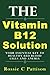 The Vitamin B12 Solution: Your Essential Key To Healthy Red Blood Cells And Anemia (Nutrition And Health Book 2)