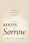 The Roots of Sorrow: A Pastoral Theology of Suffering The Roots of Sorrow: A Pastoral Theology of Suffering