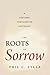 The Roots of Sorrow: A Pastoral Theology of Suffering