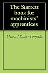 The Starrett book for machinists' apprentices The Starrett book for machinists' apprentices