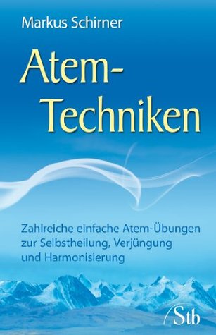 Atem-Techniken Zahlreiche einfache Atem-Übungen zur Selbstheilung, Verjüngung und Harmonisierung (German Edition)