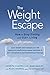 The Weight Escape: How to Stop Dieting and Start Living